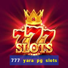 777 yara pg slots paga mesmo